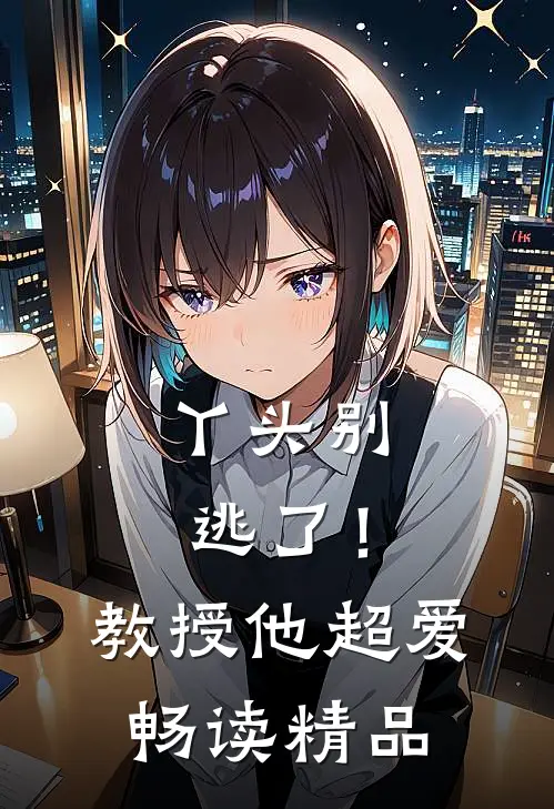 丫头别逃了！教授他超爱畅读精品