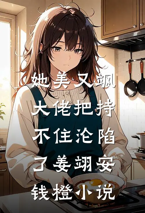 她美又飒，大佬把持不住沦陷了姜翊安钱橙小说