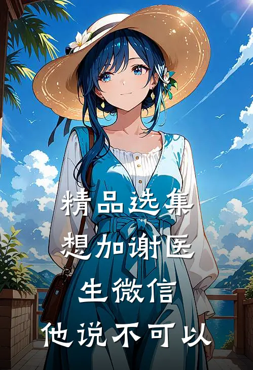 精品选集想加谢医生微信，他说不可以