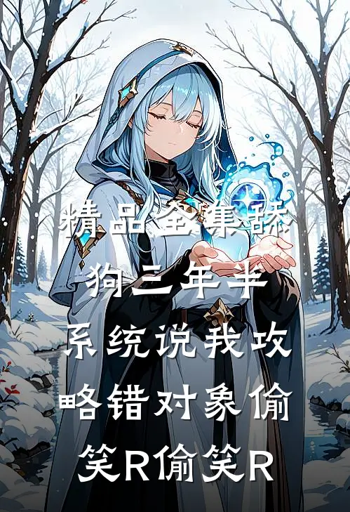 精品全集舔狗三年半,系统说我攻略错对象[偷笑R][偷笑R]