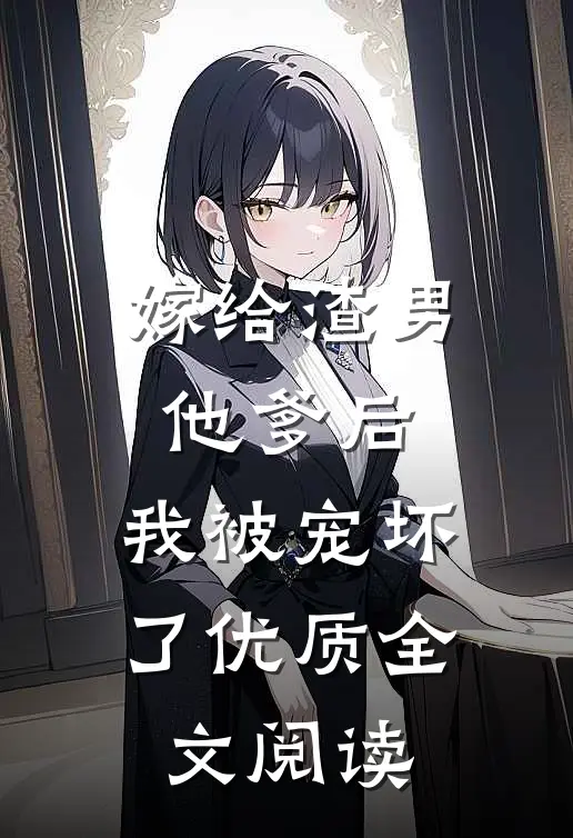 嫁给渣男他爹后，我被宠坏了优质全文阅读