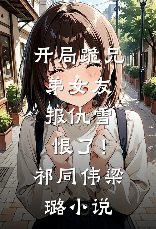 开局跪兄弟女友，报仇雪恨了！祁同伟梁璐小说