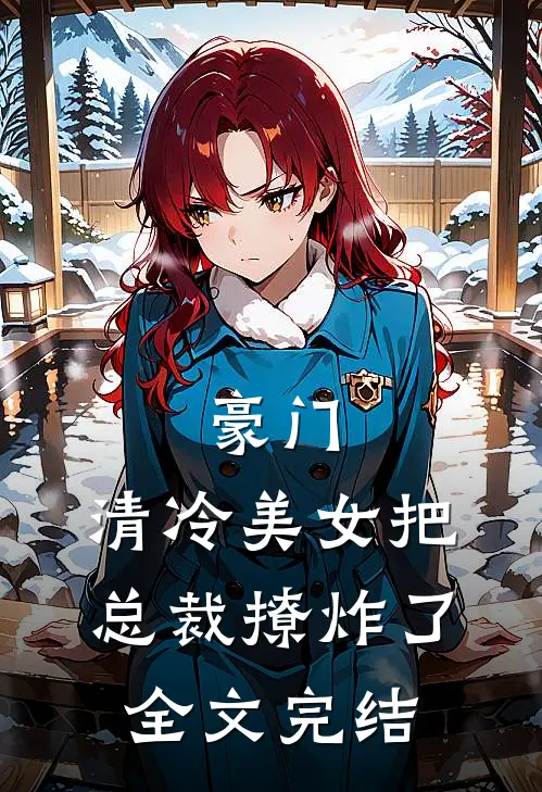 豪门：清冷美女把总裁撩炸了全文完结