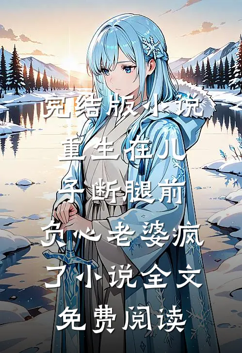 完结版小说重生在儿子断腿前，负心老婆疯了小说全文免费阅读