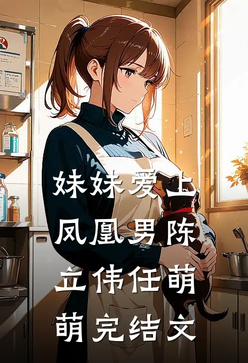妹妹爱上凤凰男陈立伟任萌萌完结文