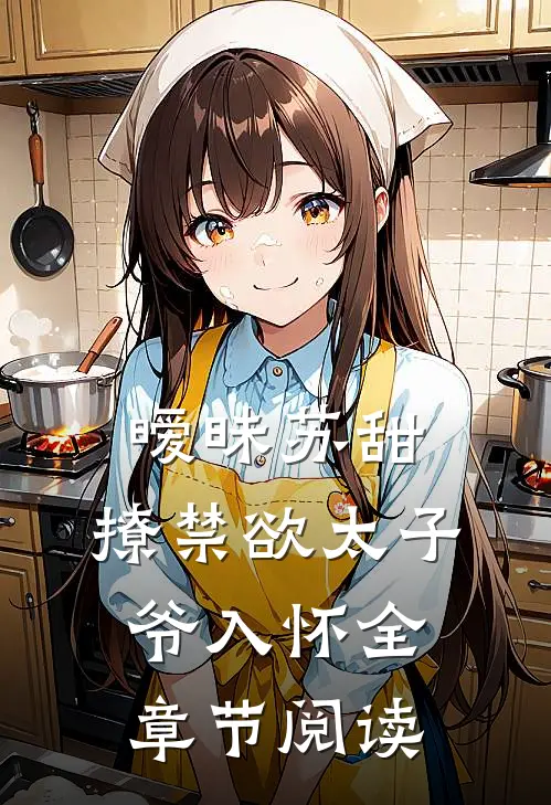 暧昧苏甜,撩禁欲太子爷入怀全章节阅读