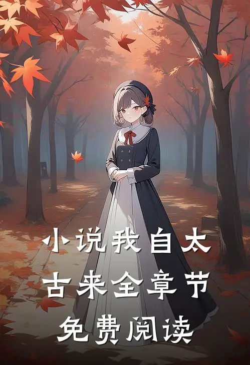 小说我自太古来全章节免费阅读