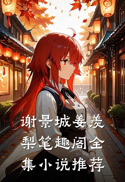 谢景城姜羡梨笔趣阁全集小说推荐