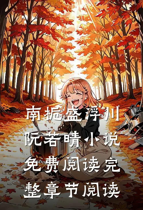南栀盛浮川阮若晴小说免费阅读完整章节阅读