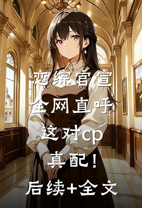 恋综官宣，全网直呼这对cp真配！后续+全文