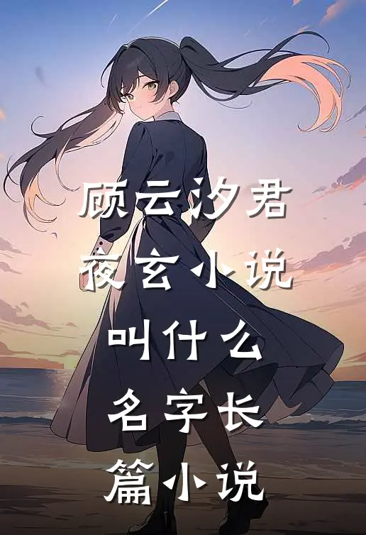 顾云汐君夜玄小说叫什么名字长篇小说