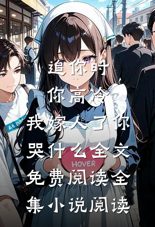 追你时你高冷,我嫁人了你哭什么全文免费阅读全集小说阅读