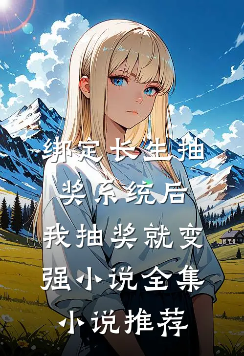绑定长生抽奖系统后,我抽奖就变强小说全集小说推荐