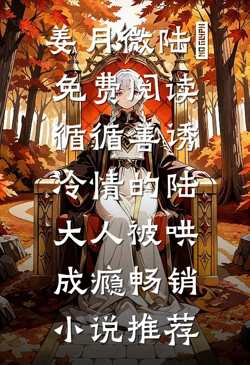 姜月微陆璟免费阅读循循善诱,冷情的陆大人被哄成瘾畅销小说推荐