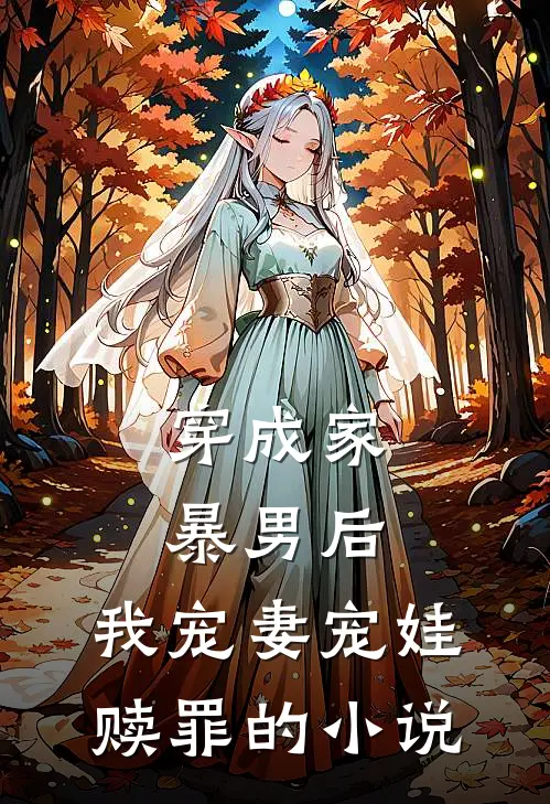 穿成家暴男后，我宠妻宠娃赎罪的小说
