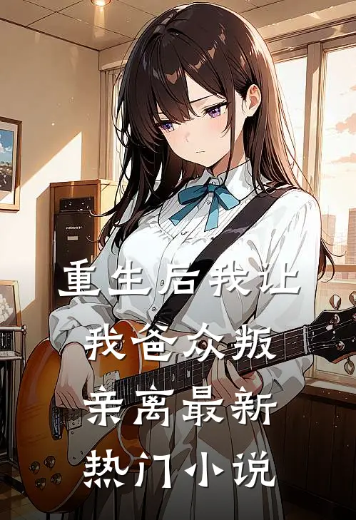 重生后我让我爸众叛亲离最新热门小说