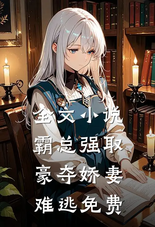 全文小说霸总强取豪夺娇妻难逃免费