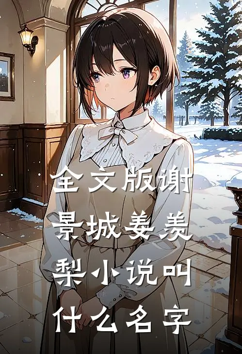 全文版谢景城姜羡梨小说叫什么名字
