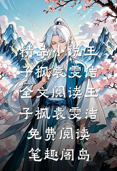 精品小说王子枫袁雯洁全文阅读_王子枫袁雯洁免费阅读_笔趣阁岛