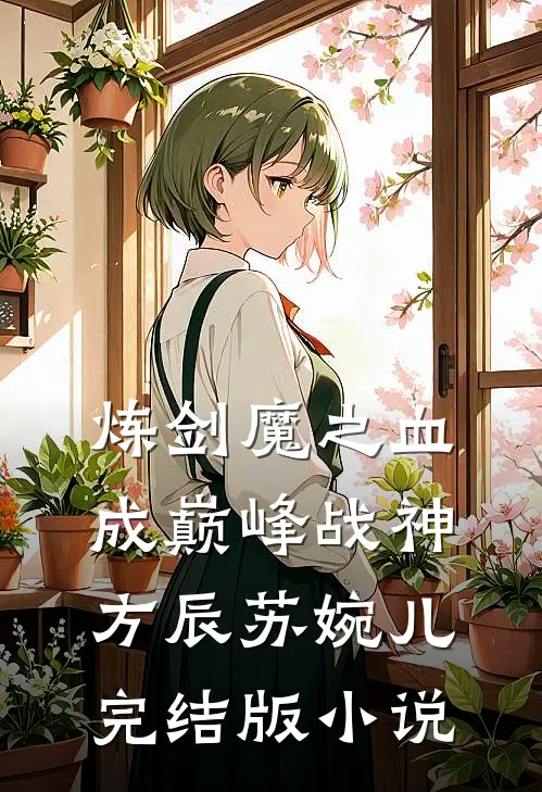 炼剑魔之血，成巅峰战神方辰苏婉儿完结版小说