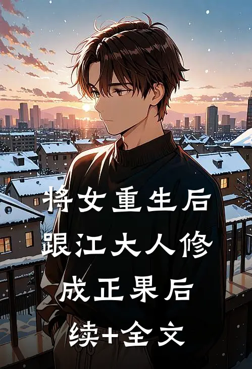 将女重生后，跟江大人修成正果后续+全文