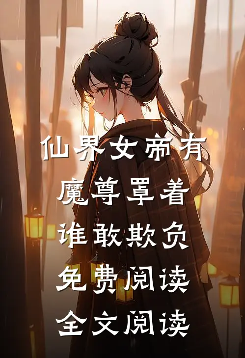 仙界女帝有魔尊罩着谁敢欺负免费阅读全文阅读