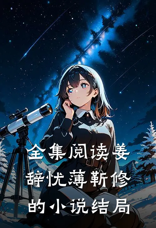全集阅读姜辞忧薄靳修的小说结局