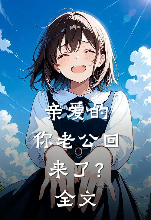 亲爱的，你老公回来了？全文