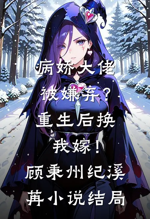 病娇大佬被嫌弃？重生后换我嫁！顾秉州纪溪苒小说结局