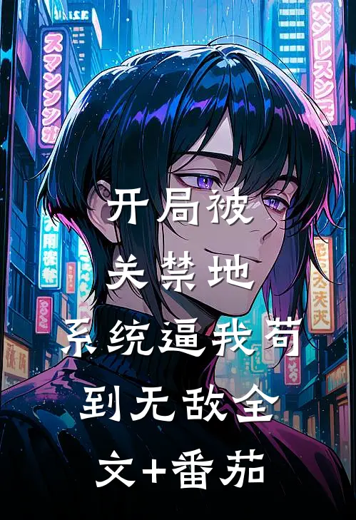 开局被关禁地，系统逼我苟到无敌全文+番茄