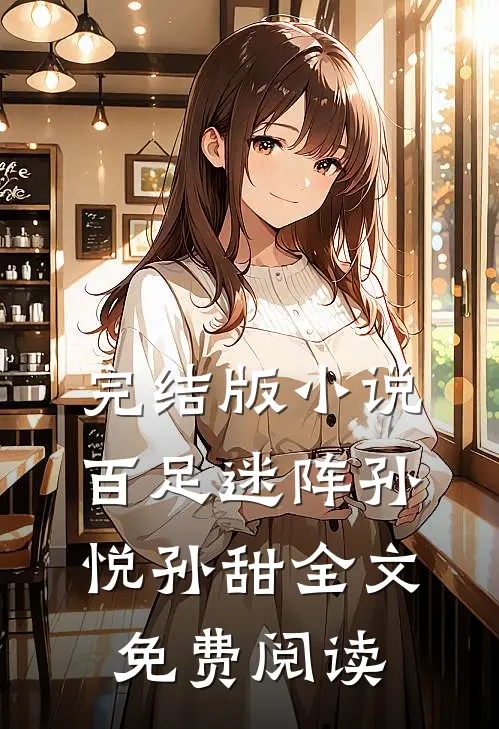 完结版小说百足迷阵孙悦孙甜全文免费阅读