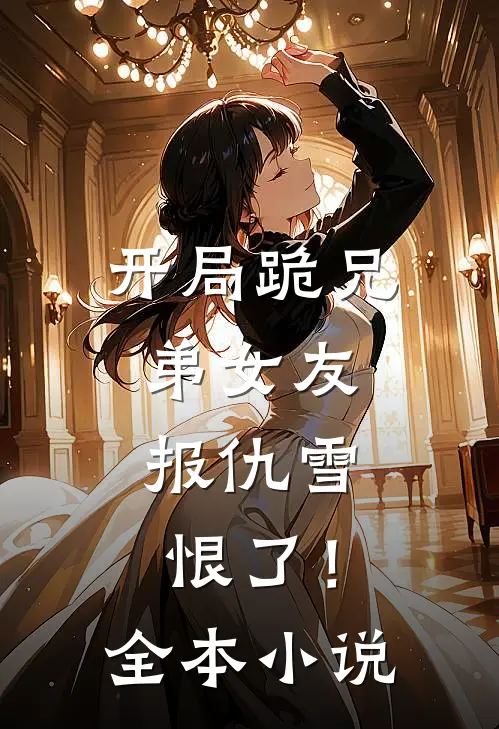 开局跪兄弟女友，报仇雪恨了！全本小说