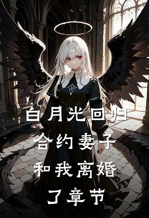 白月光回归，合约妻子和我离婚了章节