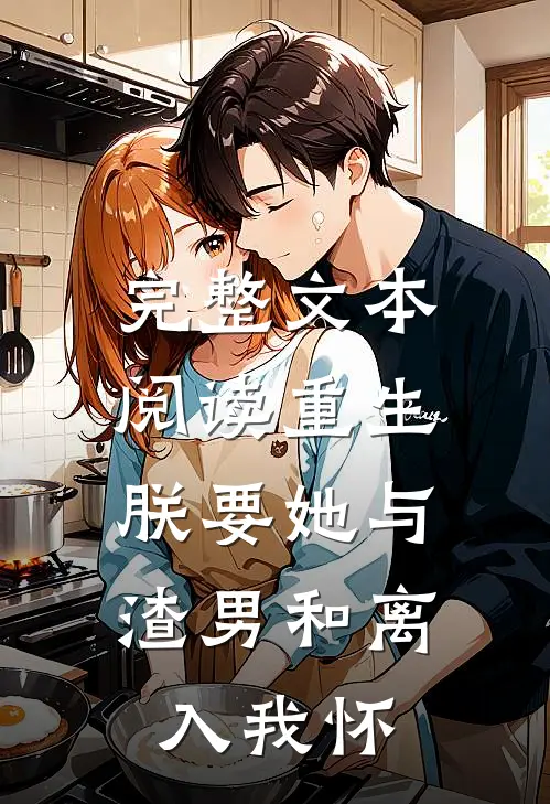 完整文本阅读重生：朕要她与渣男和离，入我怀
