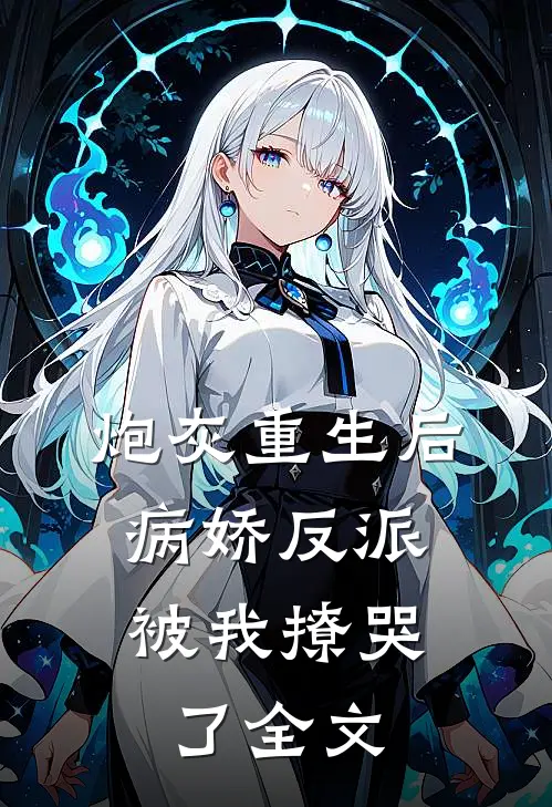 炮灰重生后，病娇反派被我撩哭了全文