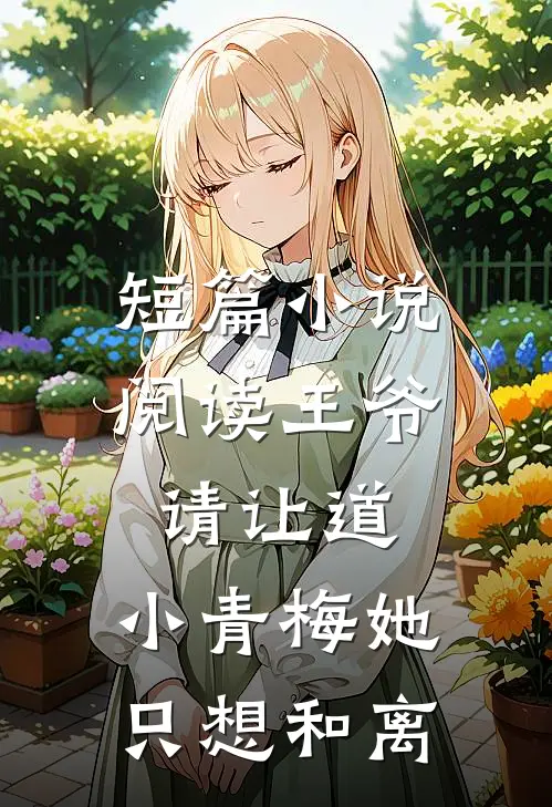 短篇小说阅读王爷请让道，小青梅她只想和离