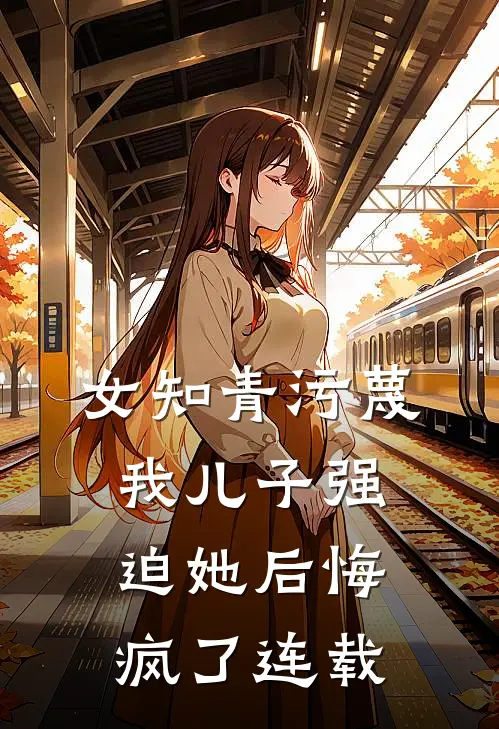女知青污蔑我儿子强迫她后悔疯了连载