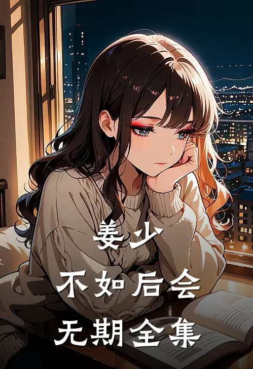 姜少，不如后会无期全集