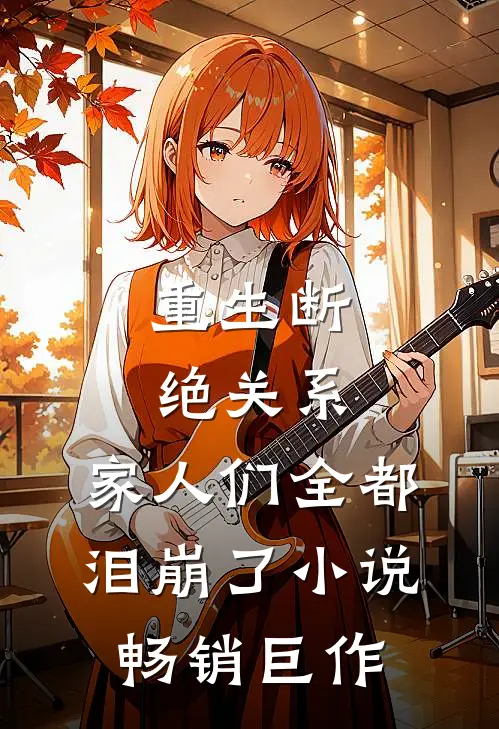 重生断绝关系,家人们全都泪崩了小说畅销巨作