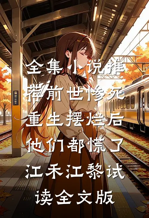 全集小说推荐前世惨死，重生摆烂后他们都慌了江禾江黎试读全文版