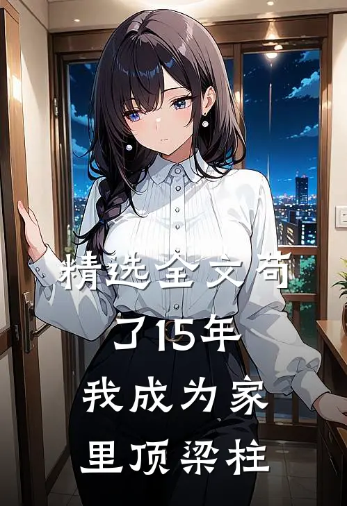 精选全文苟了15年，我成为家里顶梁柱