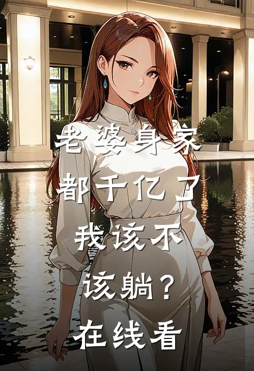 老婆身家都千亿了，我该不该躺？在线看