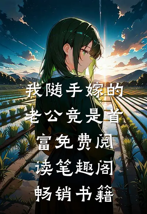 我随手嫁的老公竟是首富免费阅读 笔趣阁畅销书籍