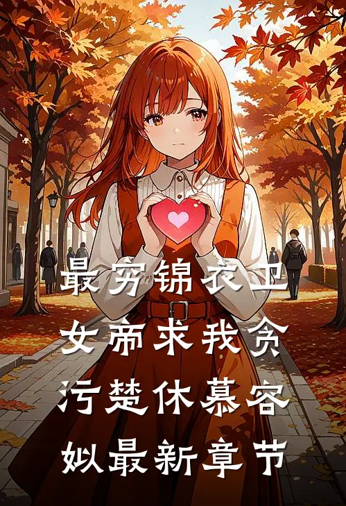 最穷锦衣卫，女帝求我贪污楚休慕容姒最新章节