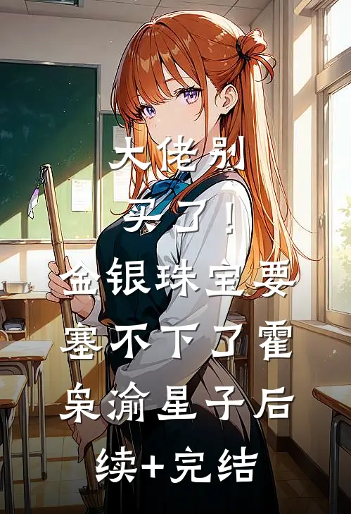 大佬别买了！金银珠宝要塞不下了霍枭渝星子后续+完结