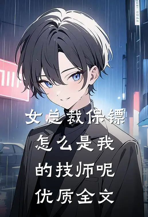 女总裁保镖,怎么是我的技师呢优质全文
