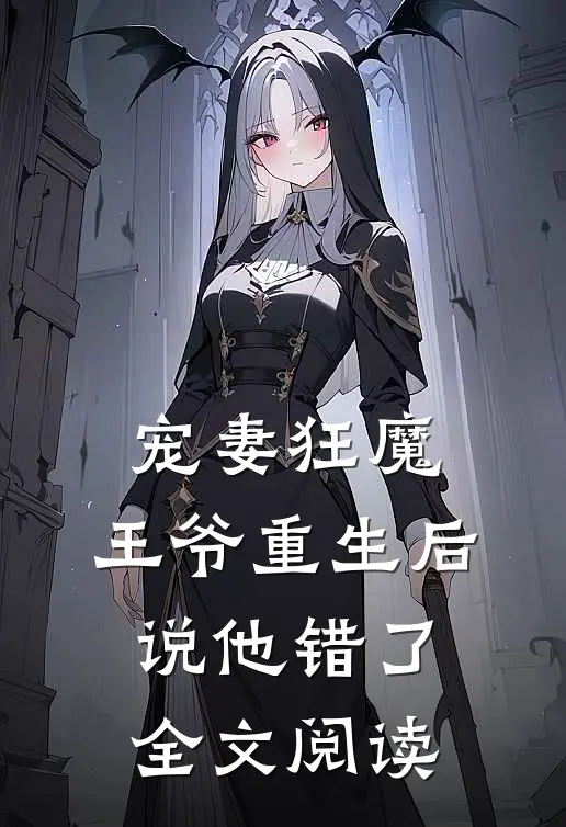 宠妻狂魔：王爷重生后说他错了全文阅读