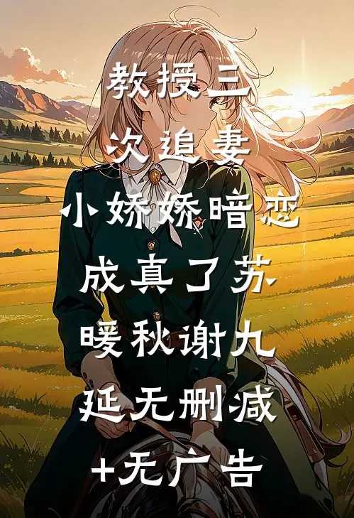教授三次追妻，小娇娇暗恋成真了苏暖秋谢九延无删减+无广告