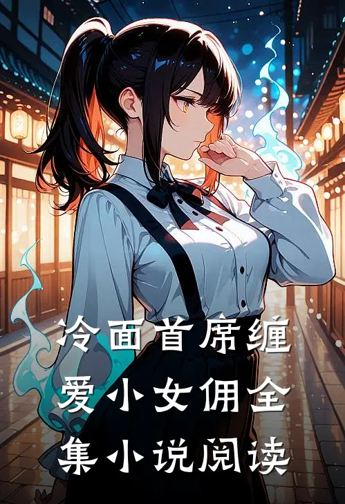 冷面首席缠爱小女佣全集小说阅读