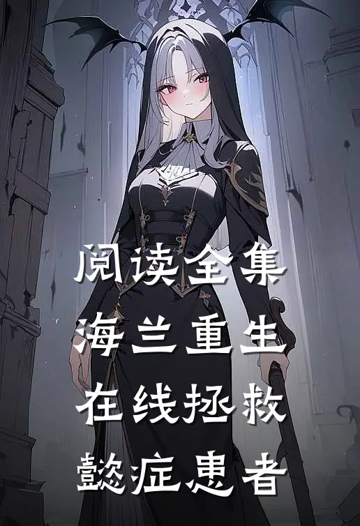 阅读全集海兰重生，在线拯救懿症患者